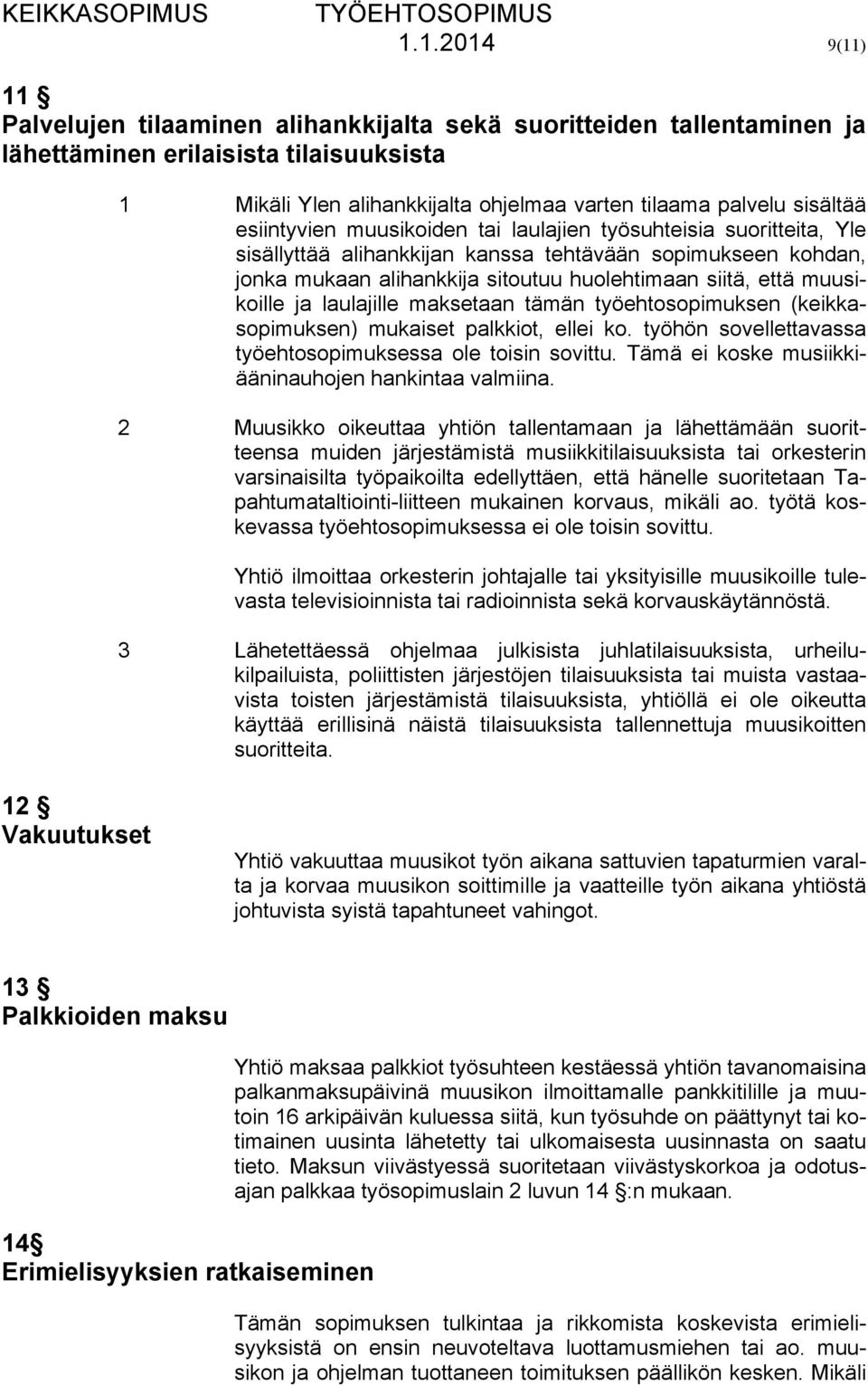 muusikoille ja laulajille maksetaan tämän työehtosopimuksen (keikkasopimuksen) mukaiset palkkiot, ellei ko. työhön sovellettavassa työehtosopimuksessa ole toisin sovittu.