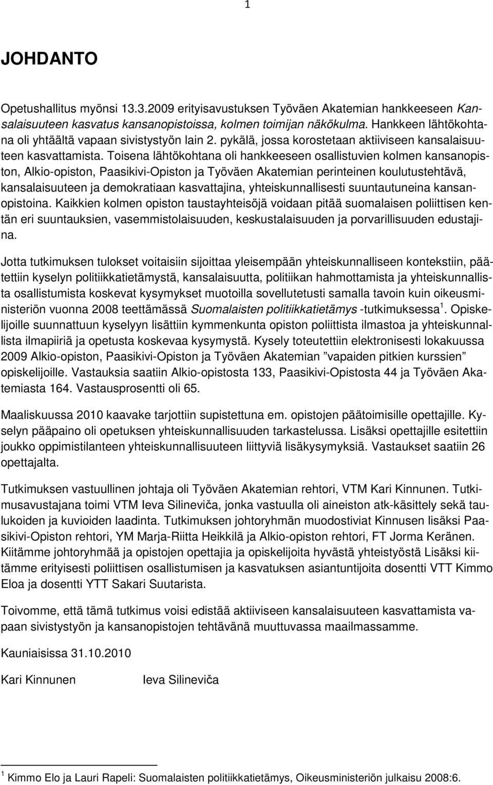 Toisena lähtökohtana oli hankkeeseen osallistuvien kolmen kansanopiston, Alkio-opiston, Paasikivi-Opiston ja Työväen Akatemian perinteinen koulutustehtävä, kansalaisuuteen ja demokratiaan