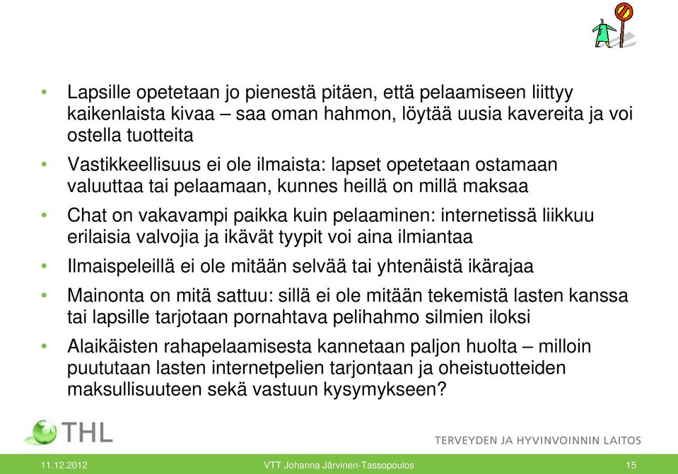 Ilmaispeleillä ei ole mitään selvää tai yhtenäistä ikärajaa Mainonta on mitä sattuu: sillä ei ole mitään tekemistä lasten kanssa tai lapsille tarjotaan pornahtava pelihahmo silmien iloksi