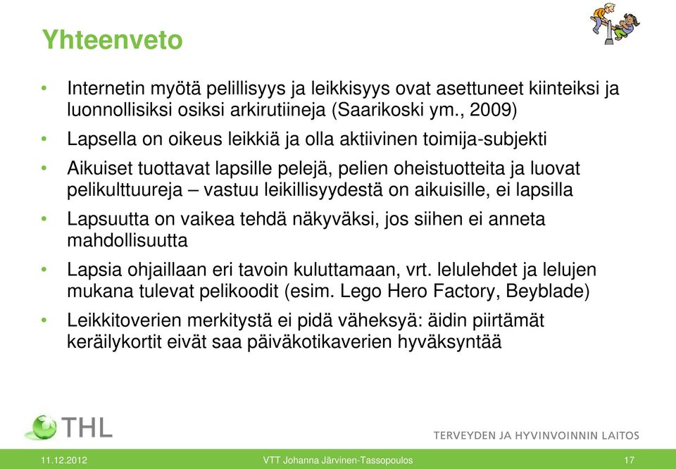 leikillisyydestä on aikuisille, ei lapsilla Lapsuutta on vaikea tehdä näkyväksi, jos siihen ei anneta mahdollisuutta Lapsia ohjaillaan eri tavoin kuluttamaan, vrt.
