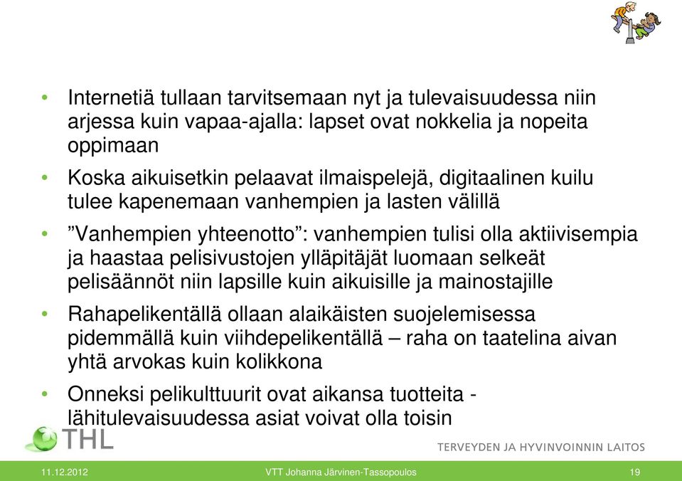 selkeät pelisäännöt niin lapsille kuin aikuisille ja mainostajille Rahapelikentällä ollaan alaikäisten suojelemisessa pidemmällä kuin viihdepelikentällä raha on taatelina