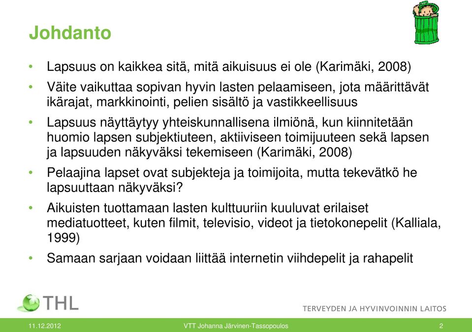 tekemiseen (Karimäki, 2008) Pelaajina lapset ovat subjekteja ja toimijoita, mutta tekevätkö he lapsuuttaan näkyväksi?