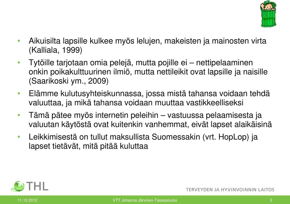 , 2009) Elämme kulutusyhteiskunnassa, jossa mistä tahansa voidaan tehdä valuuttaa, ja mikä tahansa voidaan muuttaa vastikkeelliseksi Tämä pätee myös internetin