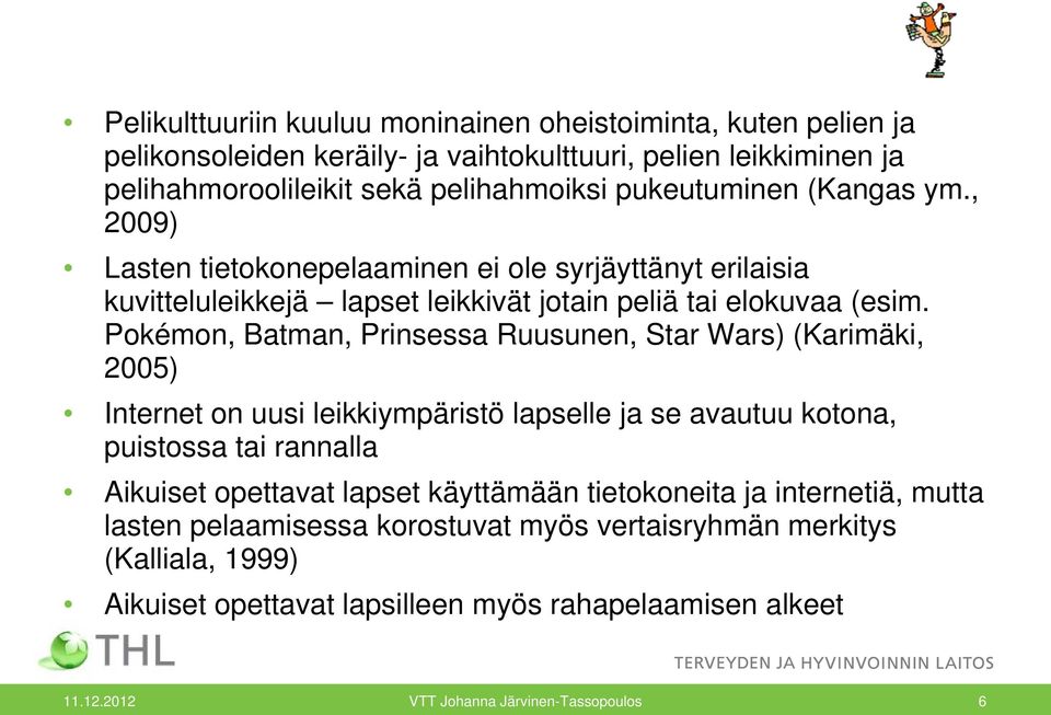 Pokémon, Batman, Prinsessa Ruusunen, Star Wars) (Karimäki, 2005) Internet on uusi leikkiympäristö lapselle ja se avautuu kotona, puistossa tai rannalla Aikuiset opettavat lapset
