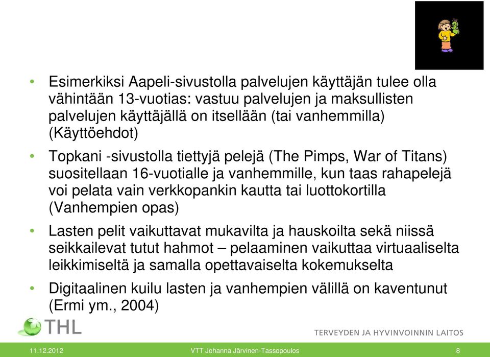 verkkopankin kautta tai luottokortilla (Vanhempien opas) Lasten pelit vaikuttavat mukavilta ja hauskoilta sekä niissä seikkailevat tutut hahmot pelaaminen vaikuttaa