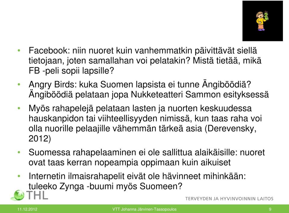 Ängiböödiä pelataan jopa Nukketeatteri Sammon esityksessä Myös rahapelejä pelataan lasten ja nuorten keskuudessa hauskanpidon tai viihteellisyyden nimissä, kun taas raha