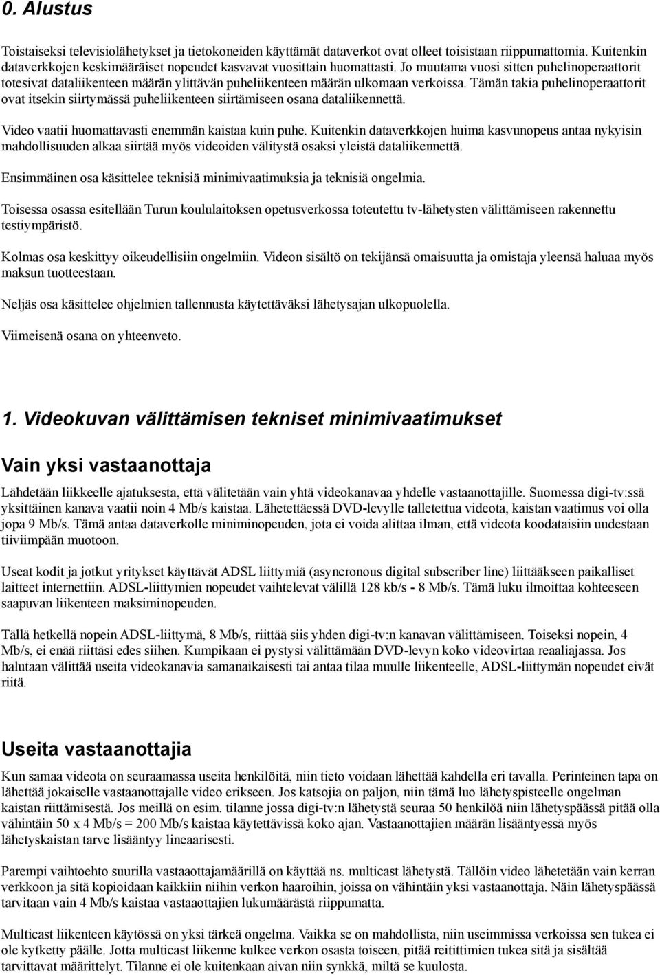 Jo muutama vuosi sitten puhelinoperaattorit totesivat dataliikenteen määrän ylittävän puheliikenteen määrän ulkomaan verkoissa.