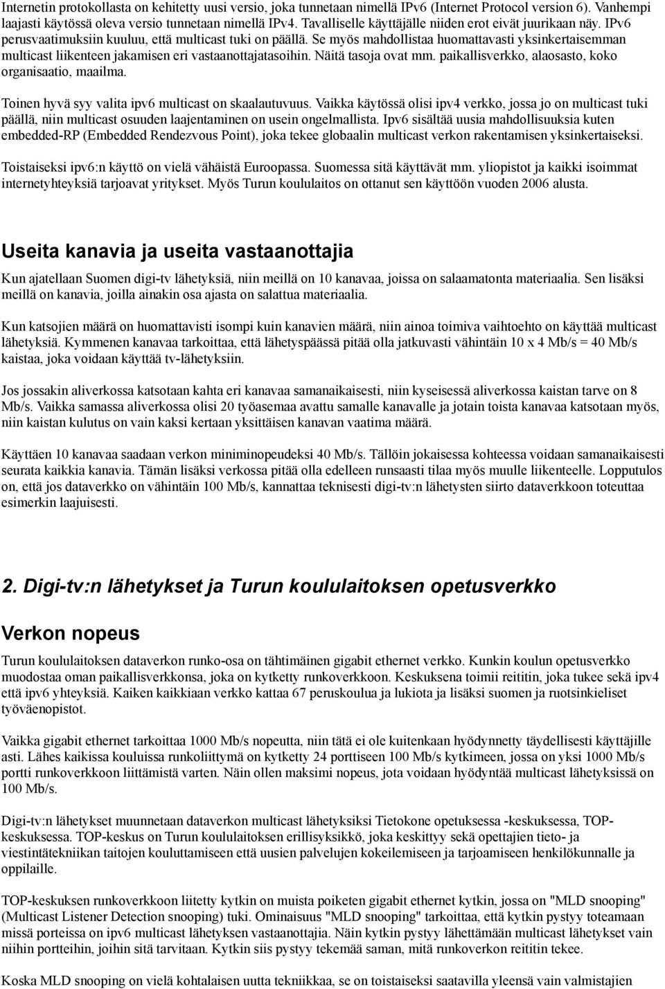 Se myös mahdollistaa huomattavasti yksinkertaisemman multicast liikenteen jakamisen eri vastaanottajatasoihin. Näitä tasoja ovat mm. paikallisverkko, alaosasto, koko organisaatio, maailma.