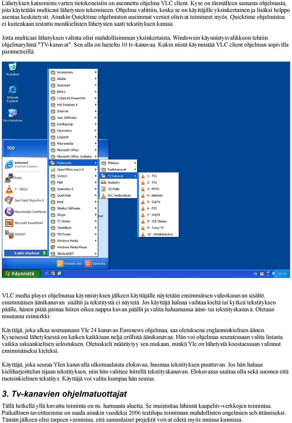 Quicktime ohjelmistoa ei kuitenkaan testattu monikielisten lähetysten saati tekstityksen kanssa.