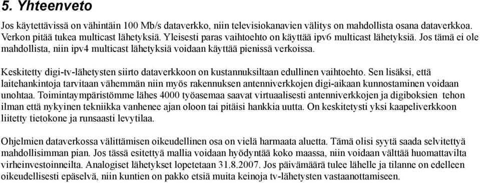 Keskitetty digi-tv-lähetysten siirto dataverkkoon on kustannuksiltaan edullinen vaihtoehto.
