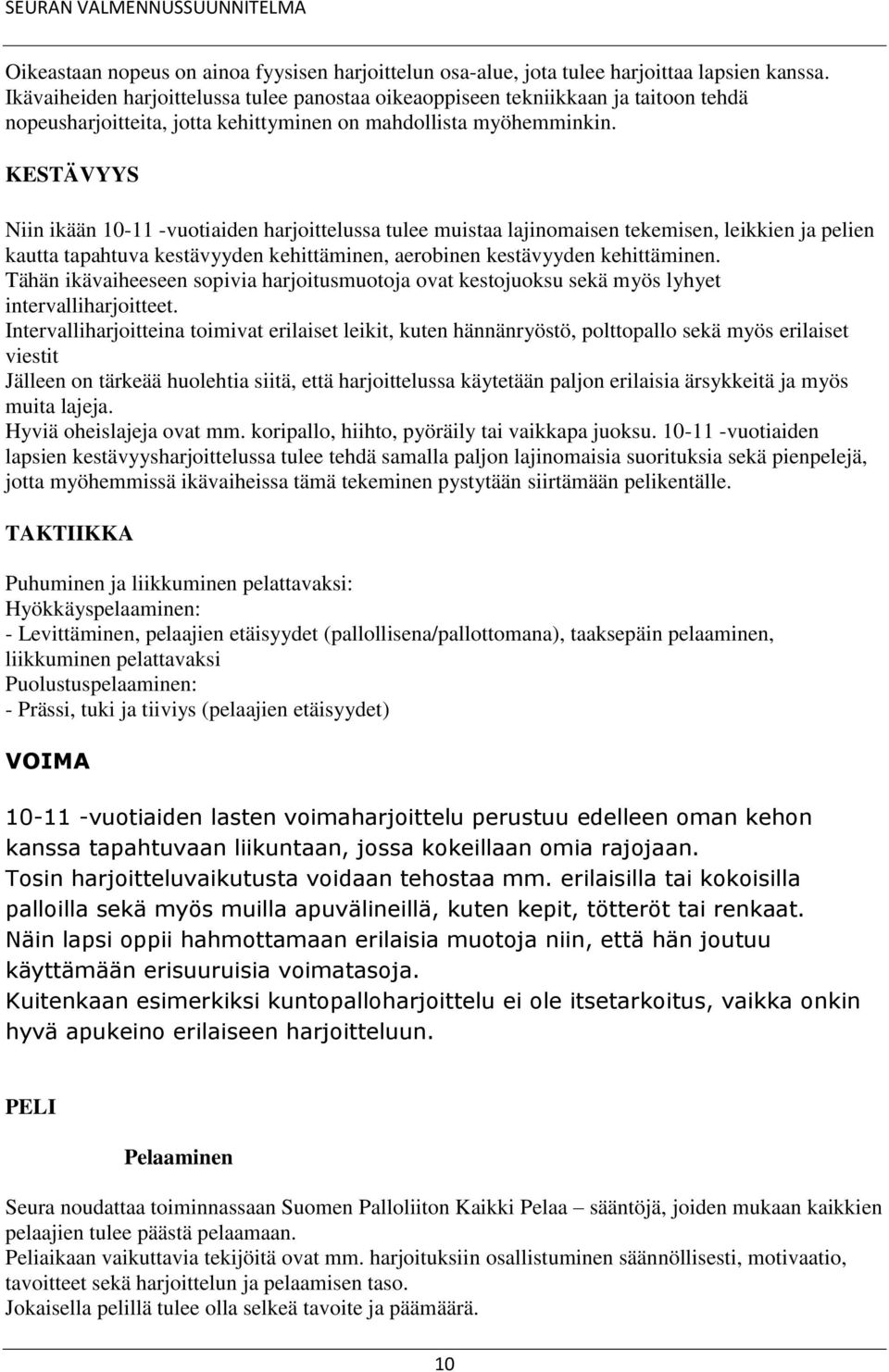 KESTÄVYYS Niin ikään 10-11 -vuotiaiden harjoittelussa tulee muistaa lajinomaisen tekemisen, leikkien ja pelien kautta tapahtuva kestävyyden kehittäminen, aerobinen kestävyyden kehittäminen.