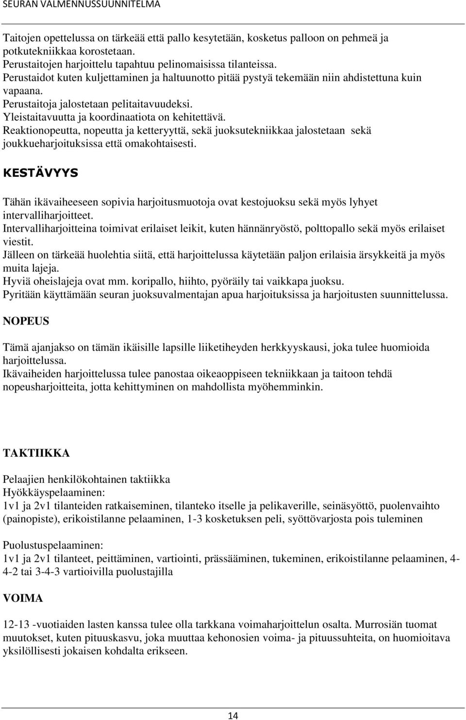 Reaktionopeutta, nopeutta ja ketteryyttä, sekä juoksutekniikkaa jalostetaan sekä joukkueharjoituksissa että omakohtaisesti.