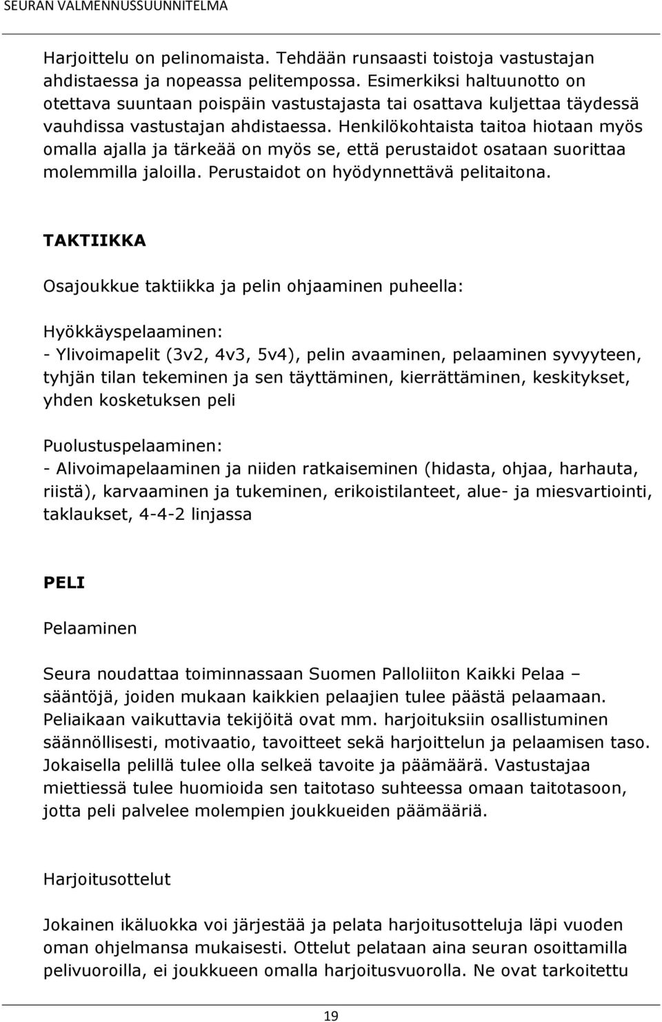 Henkilökohtaista taitoa hiotaan myös omalla ajalla ja tärkeää on myös se, että perustaidot osataan suorittaa molemmilla jaloilla. Perustaidot on hyödynnettävä pelitaitona.