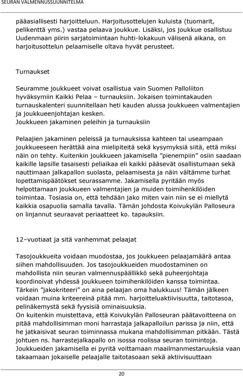 Turnaukset Seuramme joukkueet voivat osallistua vain Suomen Palloliiton hyväksymiin Kaikki Pelaa turnauksiin.