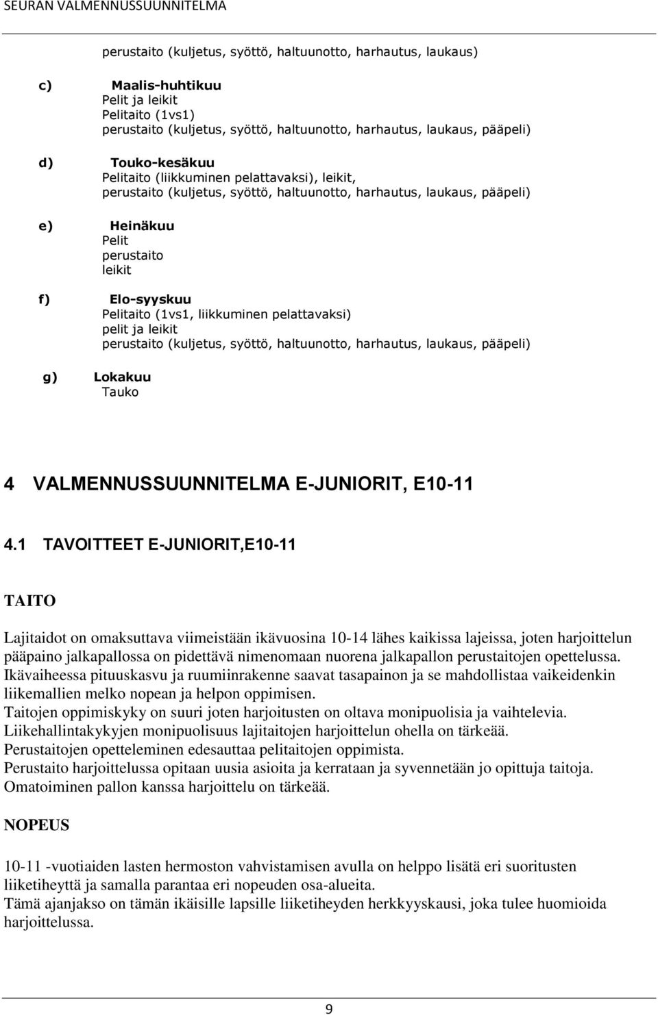 liikkuminen pelattavaksi) pelit ja leikit perustaito (kuljetus, syöttö, haltuunotto, harhautus, laukaus, pääpeli) g) Lokakuu Tauko 4 VALMENNUSSUUNNITELMA E-JUNIORIT, E10-11 4.