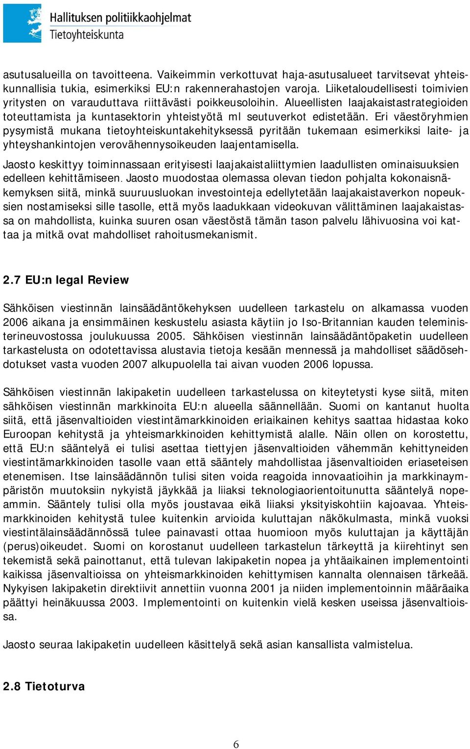 Eri väestöryhmien pysymistä mukana tietoyhteiskuntakehityksessä pyritään tukemaan esimerkiksi laite- ja yhteyshankintojen verovähennysoikeuden laajentamisella.