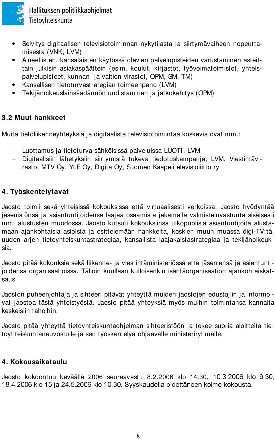 koulut, kirjastot, työvoimatoimistot, yhteispalvelupisteet, kunnan- ja valtion virastot, OPM, SM, TM) Kansallisen tietoturvastrategian toimeenpano (LVM) Tekijänoikeuslainsäädännön uudistaminen ja