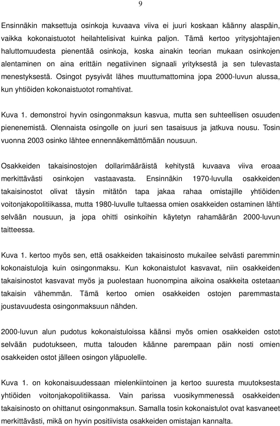 Osingot pysyivät lähes muuttumattomina jopa 2000-luvun alussa, kun yhtiöiden kokonaistuotot romahtivat. Kuva 1. demonstroi hyvin osingonmaksun kasvua, mutta sen suhteellisen osuuden pienenemistä.