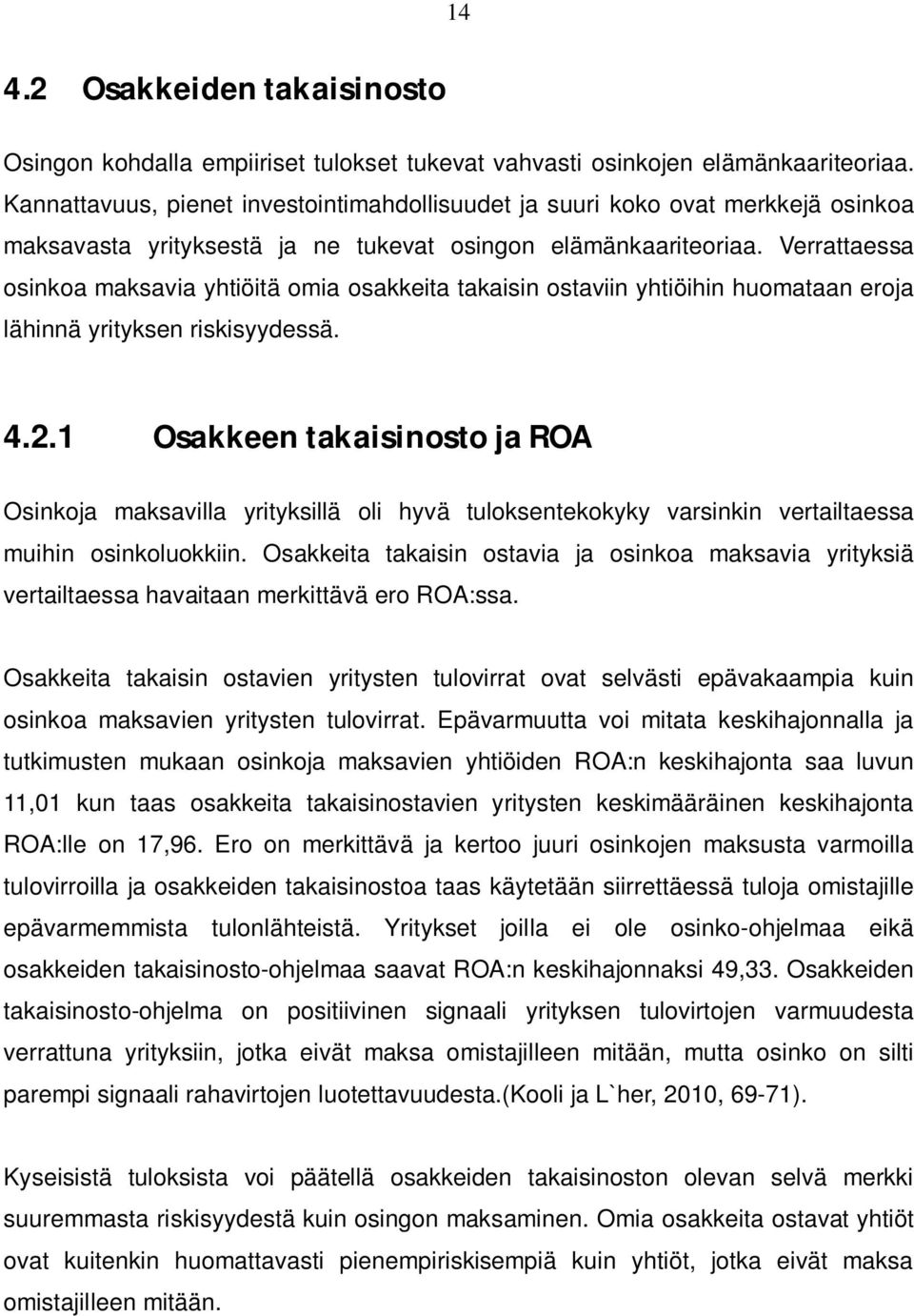 Verrattaessa osinkoa maksavia yhtiöitä omia osakkeita takaisin ostaviin yhtiöihin huomataan eroja lähinnä yrityksen riskisyydessä. 4.2.