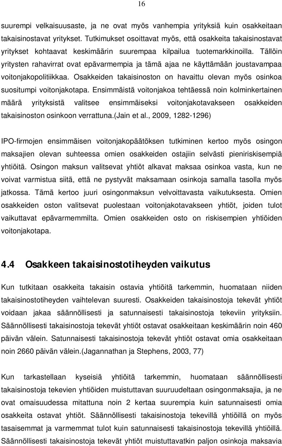 Tällöin yritysten rahavirrat ovat epävarmempia ja tämä ajaa ne käyttämään joustavampaa voitonjakopolitiikkaa. Osakkeiden takaisinoston on havaittu olevan myös osinkoa suositumpi voitonjakotapa.