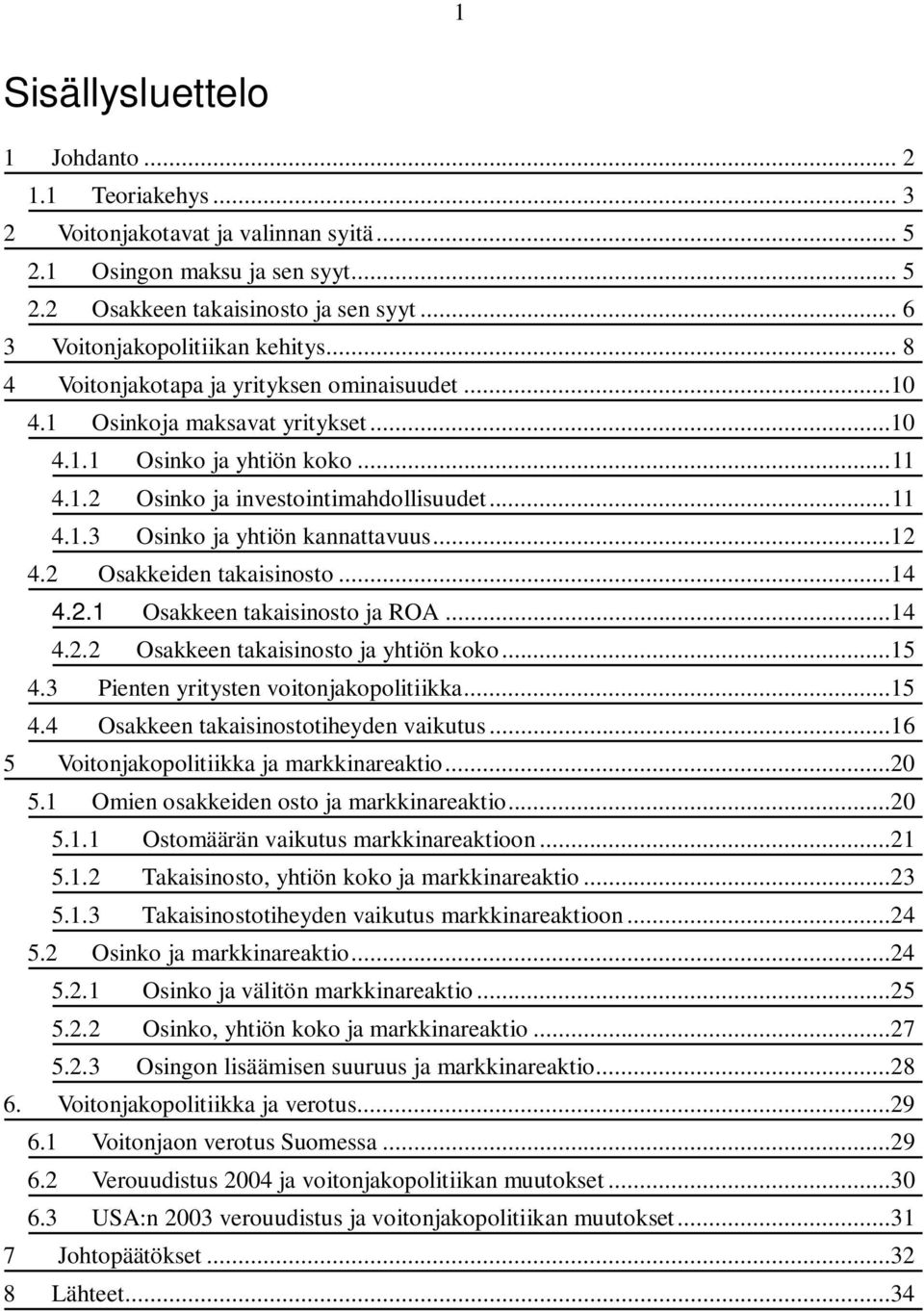 .. 11 4.1.3 Osinko ja yhtiön kannattavuus...12 4.2 Osakkeiden takaisinosto...14 4.2.1 Osakkeen takaisinosto ja ROA...14 4.2.2 Osakkeen takaisinosto ja yhtiön koko...15 4.