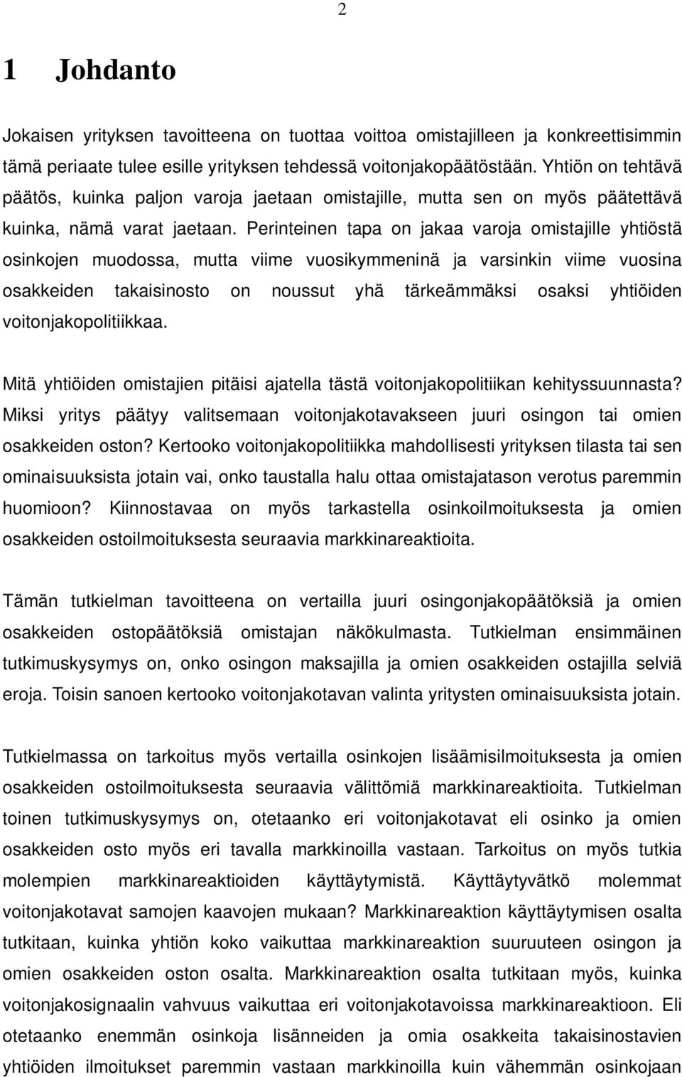 Perinteinen tapa on jakaa varoja omistajille yhtiöstä osinkojen muodossa, mutta viime vuosikymmeninä ja varsinkin viime vuosina osakkeiden takaisinosto on noussut yhä tärkeämmäksi osaksi yhtiöiden