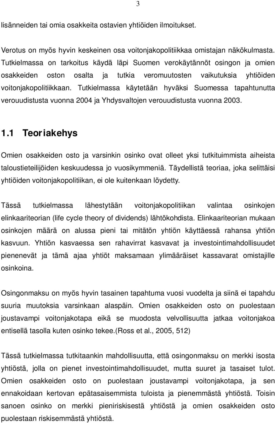 Tutkielmassa käytetään hyväksi Suomessa tapahtunutta verouudistusta vuonna 2004 ja Yhdysvaltojen verouudistusta vuonna 2003. 1.