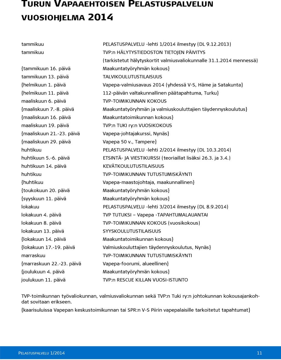 päivä TALVIKOULUTUSTILAISUUS {helmikuun 1. päivä Vapepa-valmiusavaus 2014 (yhdessä V-S, Häme ja Satakunta} {helmikuun 11. päivä 112-päivän valtakunnallinen päätapahtuma, Turku} maaliskuun 6.