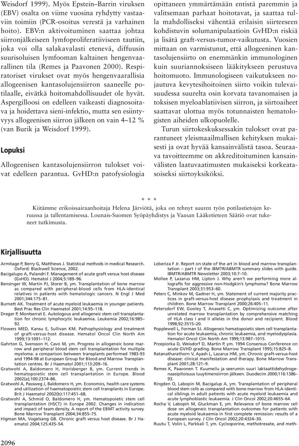 ja Paavonen 2000). Respiratoriset virukset ovat myös hengenvaarallisia allogeenisen kantasolujensiirron saaneelle potilaalle, eivätkä hoitomahdollisuudet ole hyvät.