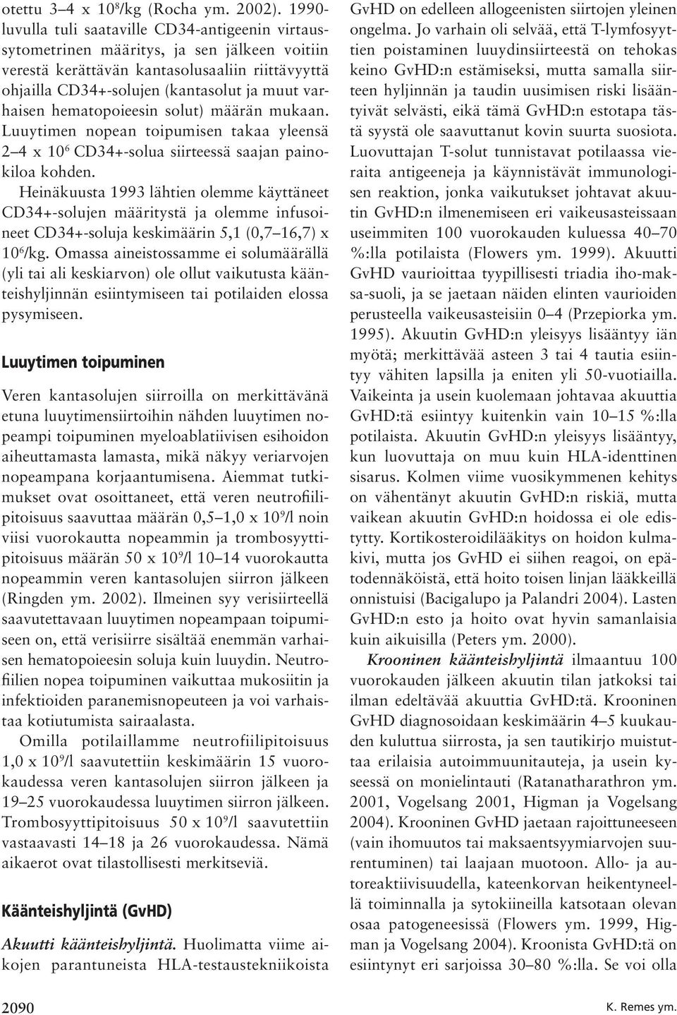 varhaisen hematopoieesin solut) määrän mukaan. Luuytimen nopean toipumisen takaa yleensä 2 4 x 10 6 CD34+-solua siirteessä saajan painokiloa kohden.