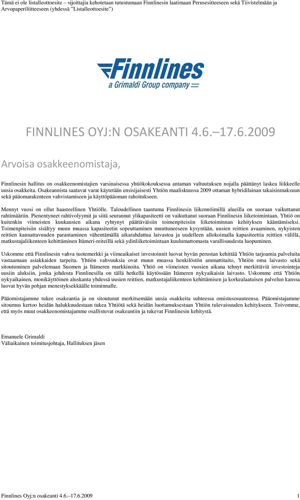 Osakeannista saatavat varat käytetään ensisijaisesti Yhtiön maaliskuussa 2009 ottaman hybridilainan takaisinmaksuun sekä pääomarakenteen vahvistamiseen ja käyttöpääoman rahoitukseen.