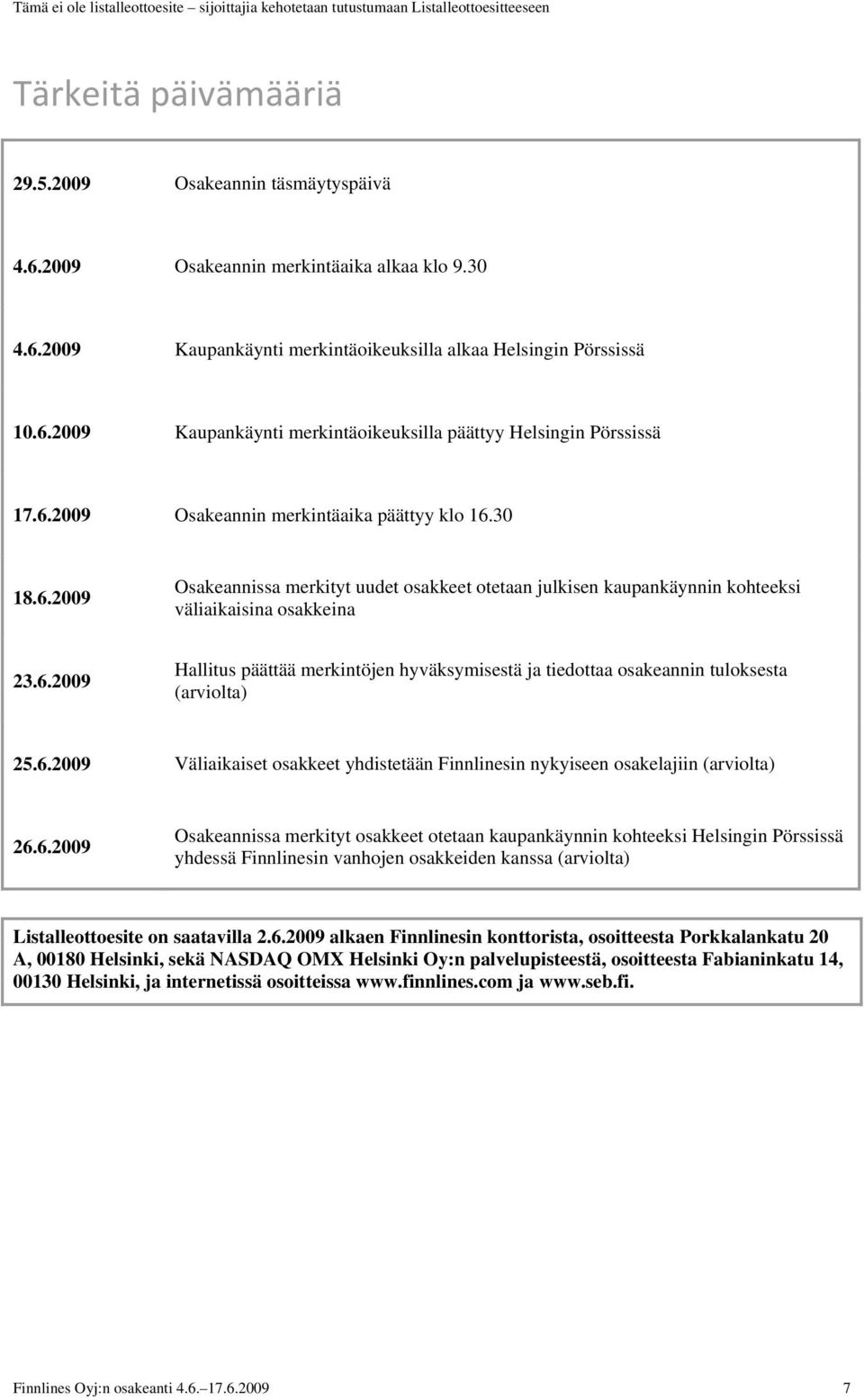 6.2009 Väliaikaiset osakkeet yhdistetään Finnlinesin nykyiseen osakelajiin (arviolta) 26.6.2009 Osakeannissa merkityt osakkeet otetaan kaupankäynnin kohteeksi Helsingin Pörssissä yhdessä Finnlinesin vanhojen osakkeiden kanssa (arviolta) Listalleottoesite on saatavilla 2.