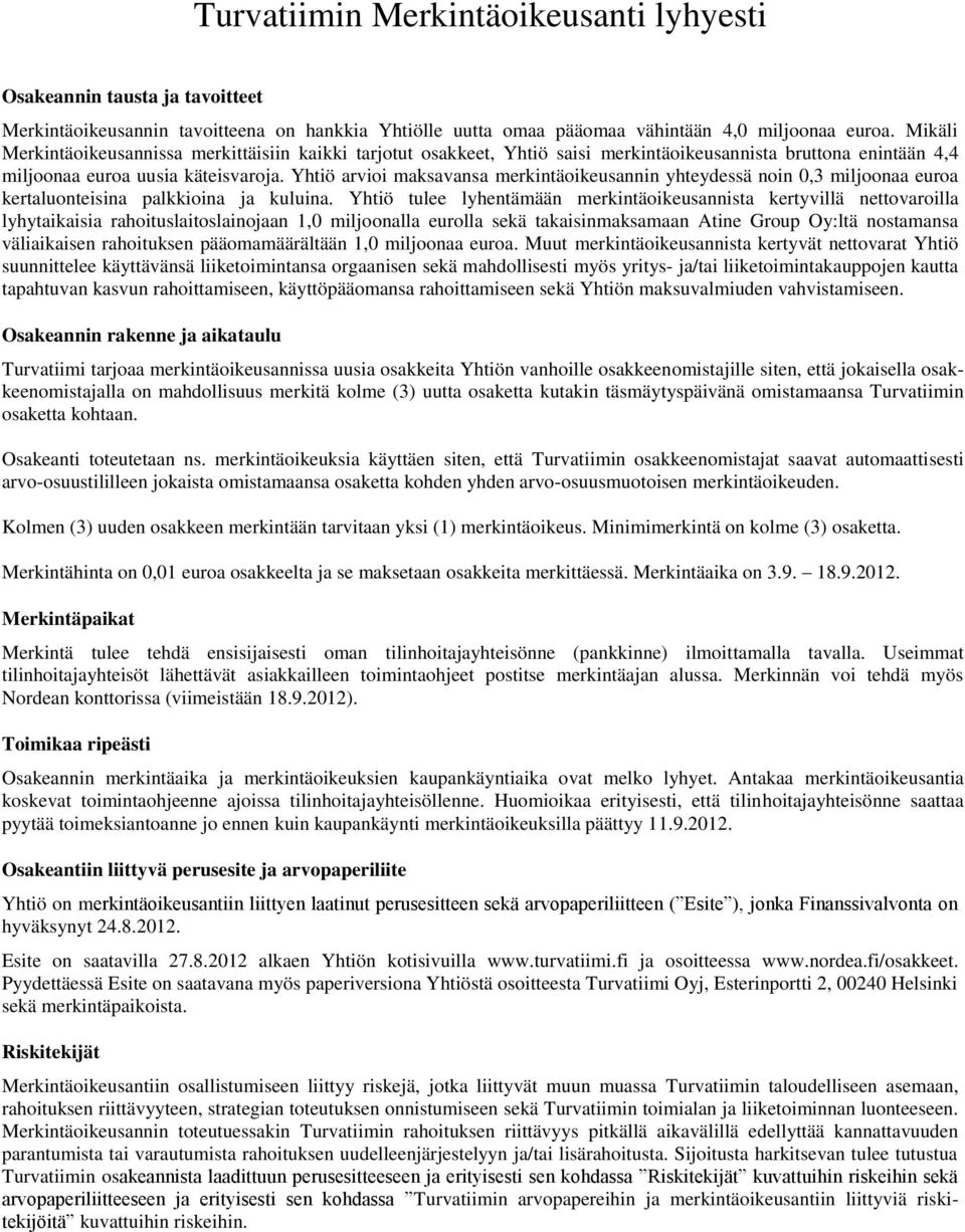 Yhtiö arvioi maksavansa merkintäoikeusannin yhteydessä noin 0,3 miljoonaa euroa kertaluonteisina palkkioina ja kuluina.