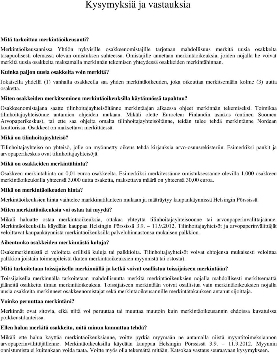 Omistajille annetaan merkintäoikeuksia, joiden nojalla he voivat merkitä uusia osakkeita maksamalla merkinnän tekemisen yhteydessä osakkeiden merkintähinnan.