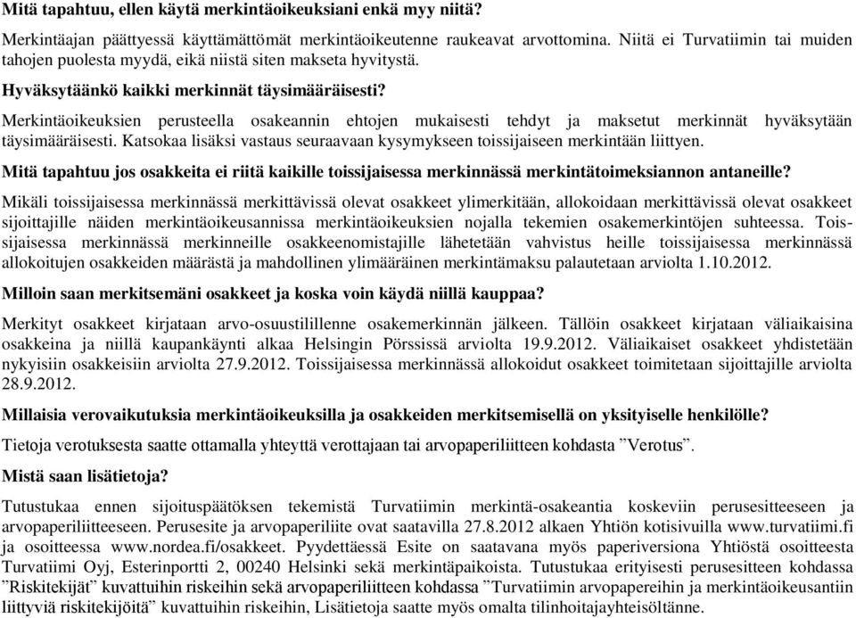 Merkintäoikeuksien perusteella osakeannin ehtojen mukaisesti tehdyt ja maksetut merkinnät hyväksytään täysimääräisesti.