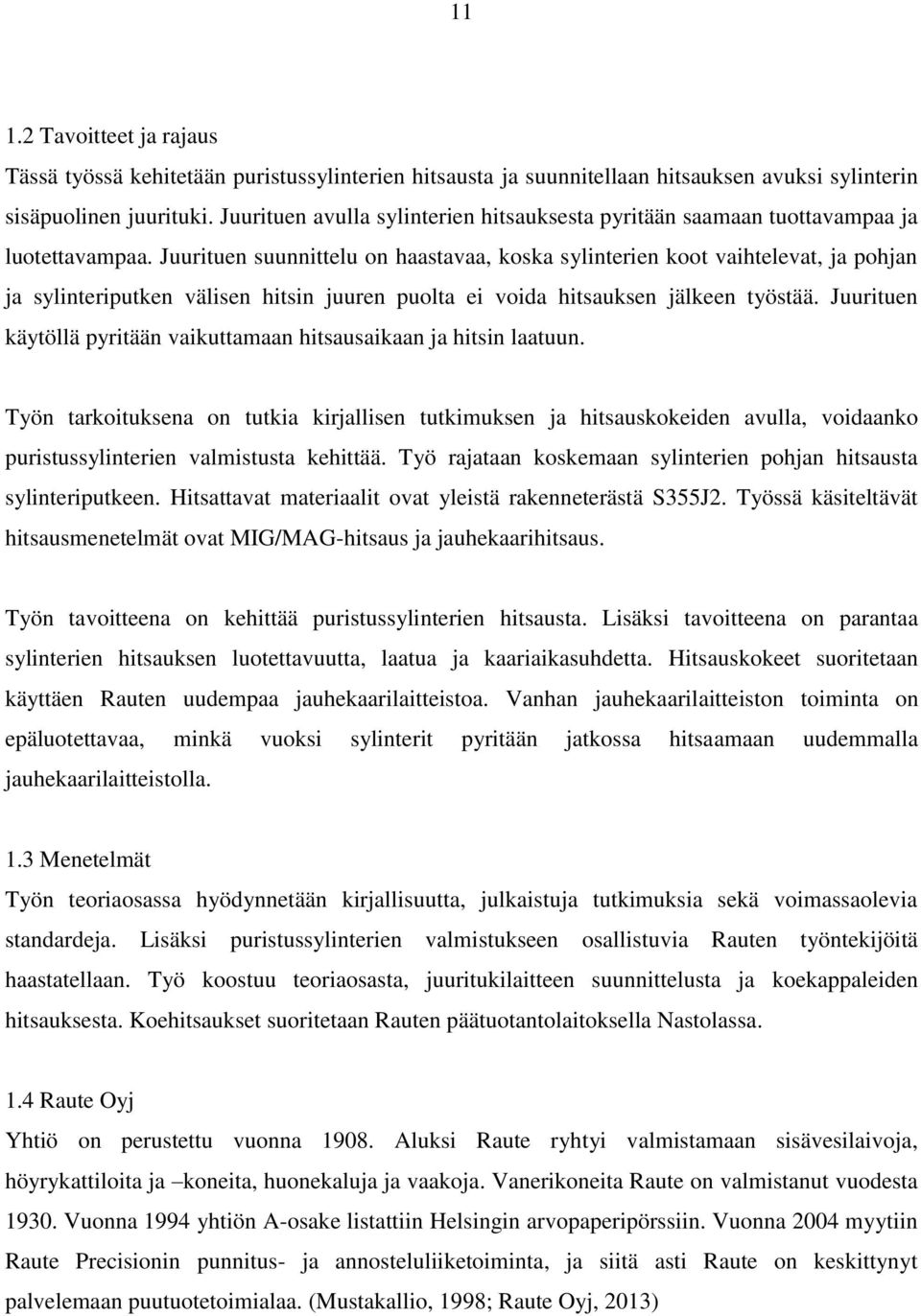 Juurituen suunnittelu on haastavaa, koska sylinterien koot vaihtelevat, ja pohjan ja sylinteriputken välisen hitsin juuren puolta ei voida hitsauksen jälkeen työstää.