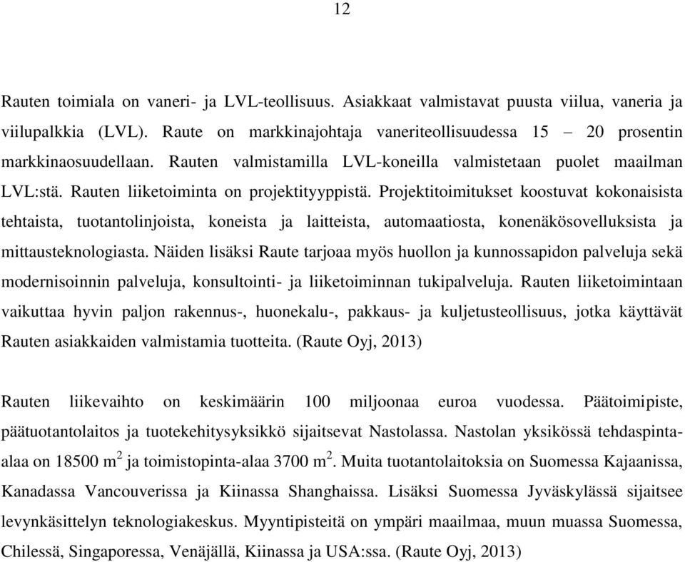 Projektitoimitukset koostuvat kokonaisista tehtaista, tuotantolinjoista, koneista ja laitteista, automaatiosta, konenäkösovelluksista ja mittausteknologiasta.