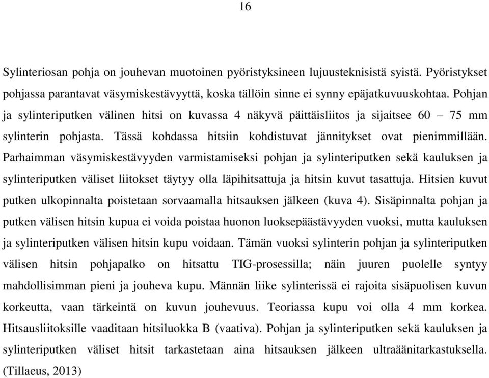 Parhaimman väsymiskestävyyden varmistamiseksi pohjan ja sylinteriputken sekä kauluksen ja sylinteriputken väliset liitokset täytyy olla läpihitsattuja ja hitsin kuvut tasattuja.