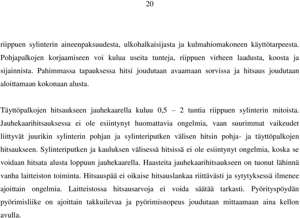 Jauhekaarihitsauksessa ei ole esiintynyt huomattavia ongelmia, vaan suurimmat vaikeudet liittyvät juurikin sylinterin pohjan ja sylinteriputken välisen hitsin pohja- ja täyttöpalkojen hitsaukseen.