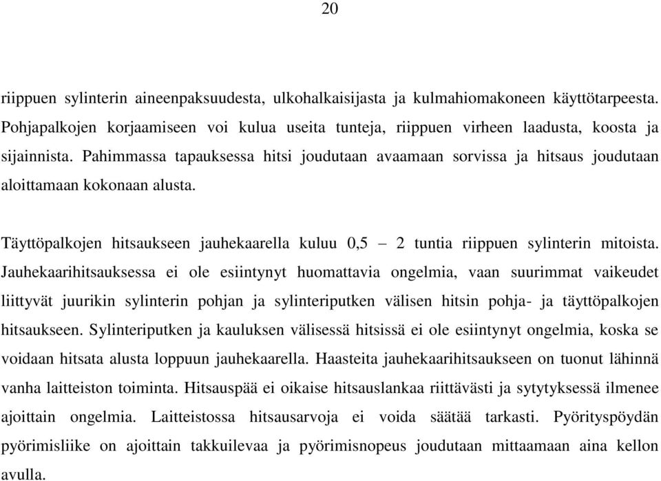 Jauhekaarihitsauksessa ei ole esiintynyt huomattavia ongelmia, vaan suurimmat vaikeudet liittyvät juurikin sylinterin pohjan ja sylinteriputken välisen hitsin pohja- ja täyttöpalkojen hitsaukseen.