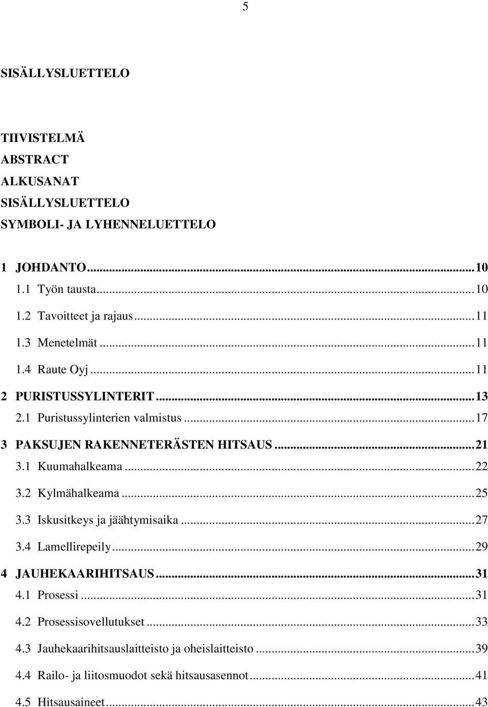 .. 17 3 PAKSUJEN RAKENNETERÄSTEN HITSAUS... 21 3.1 Kuumahalkeama... 22 3.2 3.3 3.4 Kylmähalkeama... 25 Iskusitkeys ja jäähtymisaika... 27 Lamellirepeily.