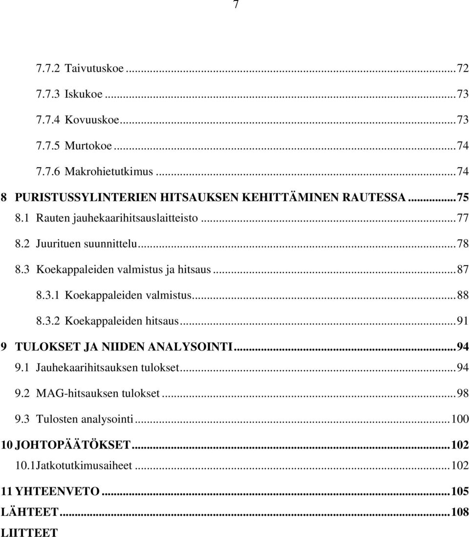 .. 78 Koekappaleiden valmistus ja hitsaus... 87 8.3.1 Koekappaleiden valmistus... 88 8.3.2 Koekappaleiden hitsaus... 91 9 TULOKSET JA NIIDEN ANALYSOINTI.