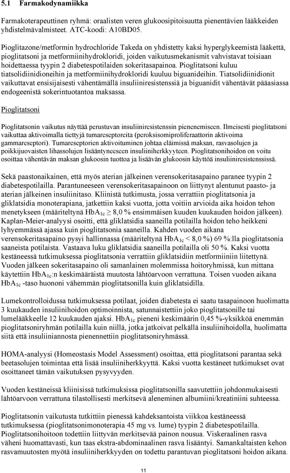 2 diabetespotilaiden sokeritasapainoa. Pioglitatsoni kuluu tiatsolidiinidioneihin ja metformiinihydrokloridi kuuluu biguanideihin.