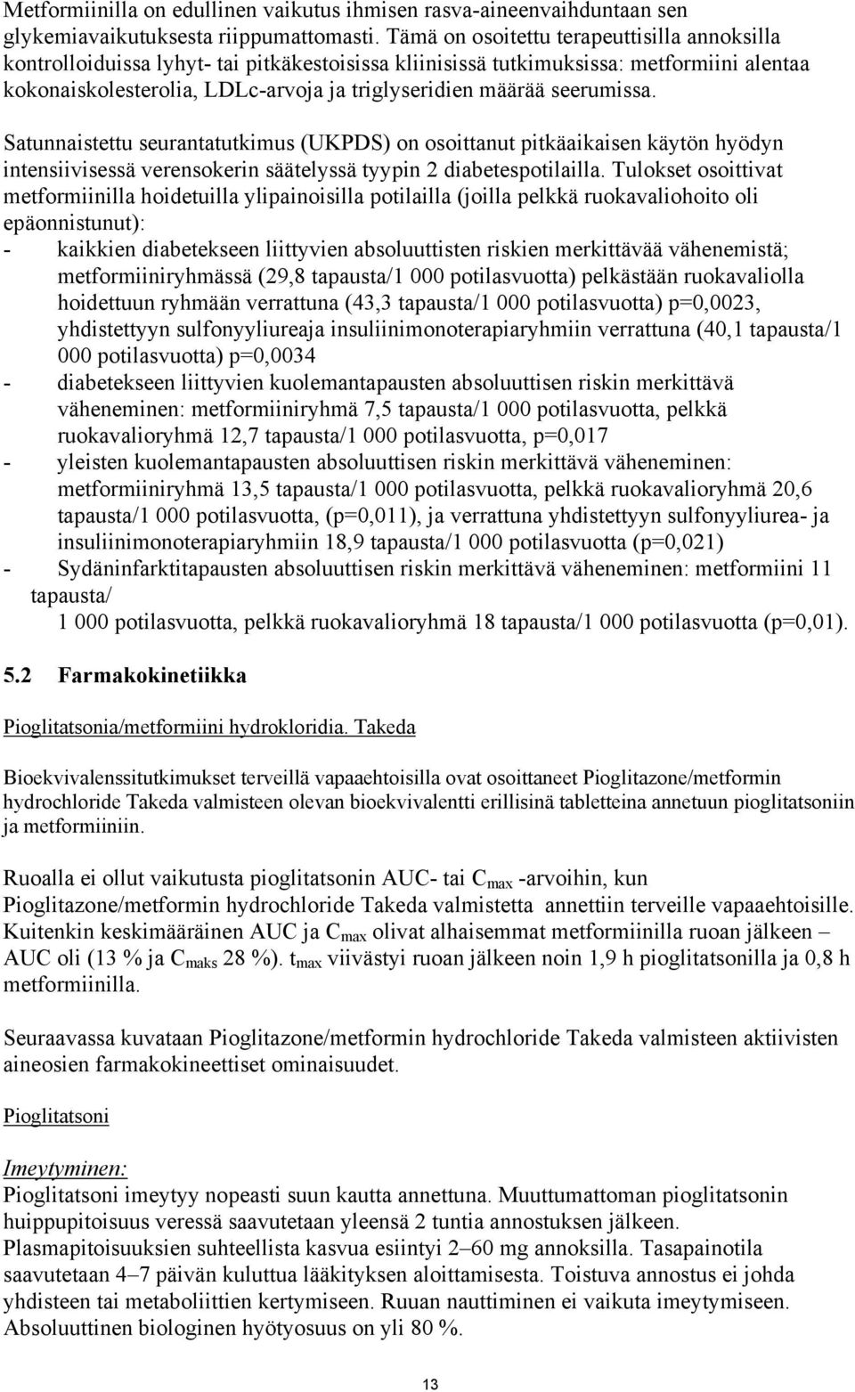 seerumissa. Satunnaistettu seurantatutkimus (UKPDS) on osoittanut pitkäaikaisen käytön hyödyn intensiivisessä verensokerin säätelyssä tyypin 2 diabetespotilailla.