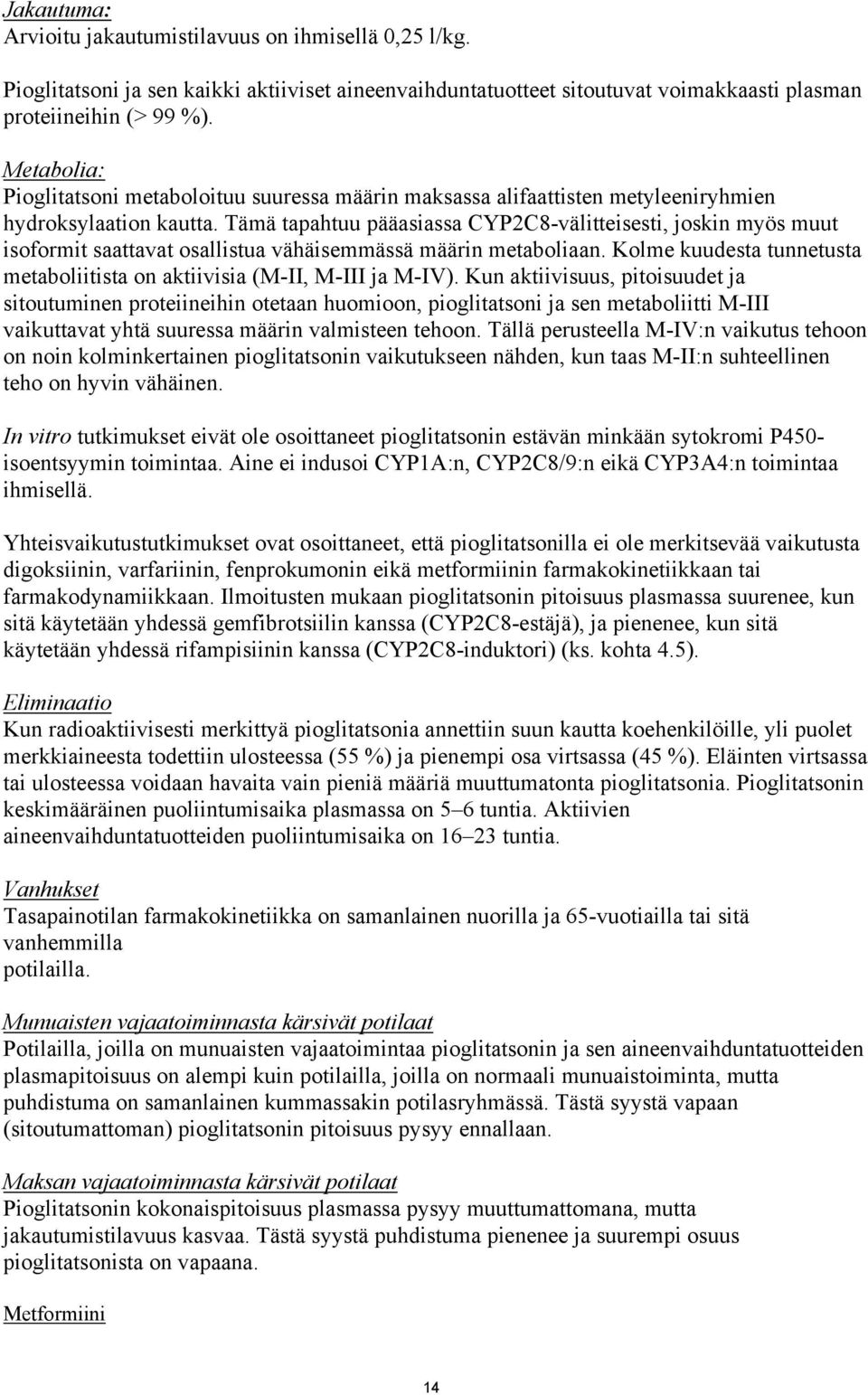 Tämä tapahtuu pääasiassa CYP2C8-välitteisesti, joskin myös muut isoformit saattavat osallistua vähäisemmässä määrin metaboliaan.