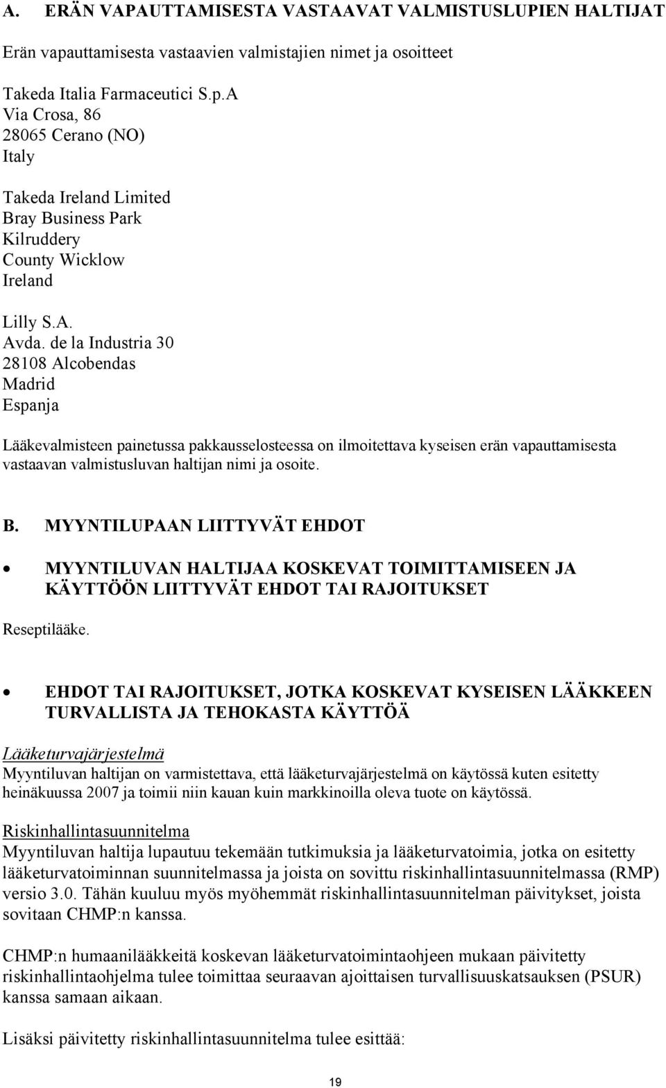 de la Industria 30 28108 Alcobendas Madrid Espanja Lääkevalmisteen painetussa pakkausselosteessa on ilmoitettava kyseisen erän vapauttamisesta vastaavan valmistusluvan haltijan nimi ja osoite. B.