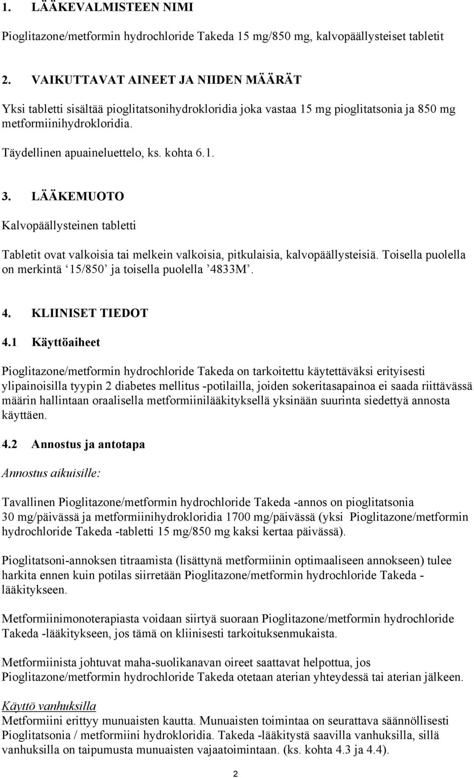 LÄÄKEMUOTO Kalvopäällysteinen tabletti Tabletit ovat valkoisia tai melkein valkoisia, pitkulaisia, kalvopäällysteisiä. Toisella puolella on merkintä 15/850 ja toisella puolella 4833M. 4. KLIINISET TIEDOT 4.