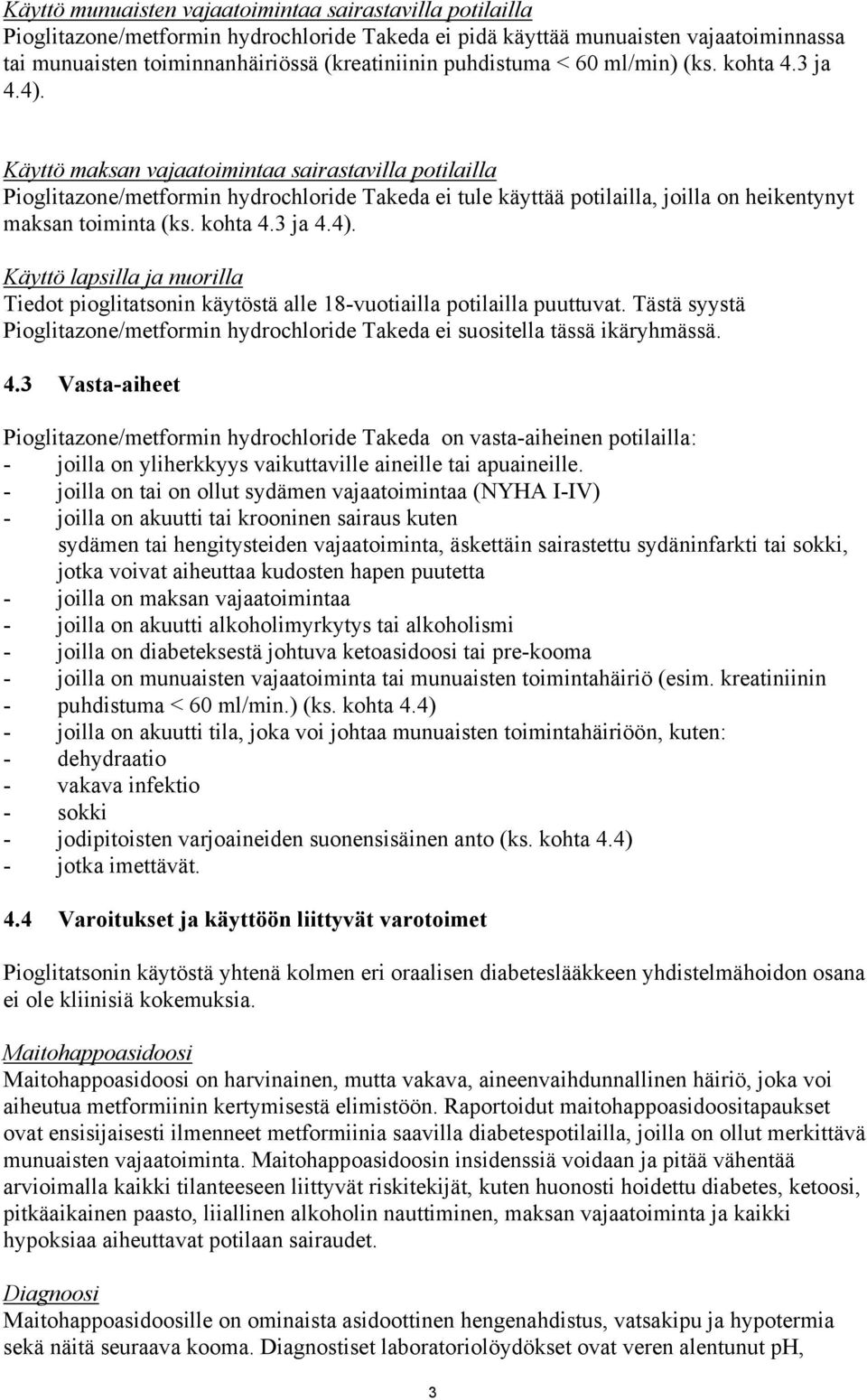 Käyttö maksan vajaatoimintaa sairastavilla potilailla Pioglitazone/metformin hydrochloride Takeda ei tule käyttää potilailla, joilla on heikentynyt maksan toiminta (ks. kohta 4.3 ja 4.4).