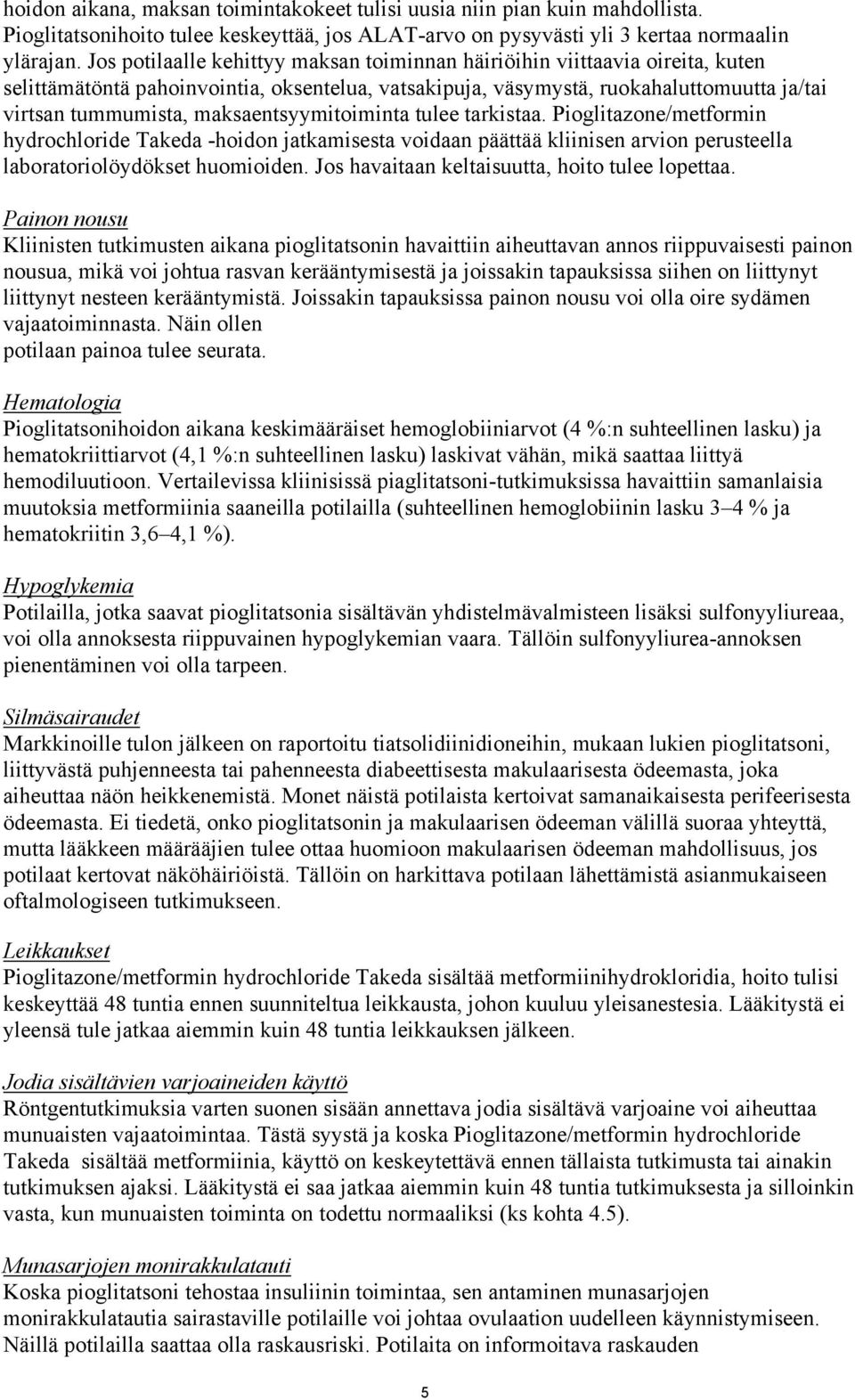 maksaentsyymitoiminta tulee tarkistaa. Pioglitazone/metformin hydrochloride Takeda -hoidon jatkamisesta voidaan päättää kliinisen arvion perusteella laboratoriolöydökset huomioiden.