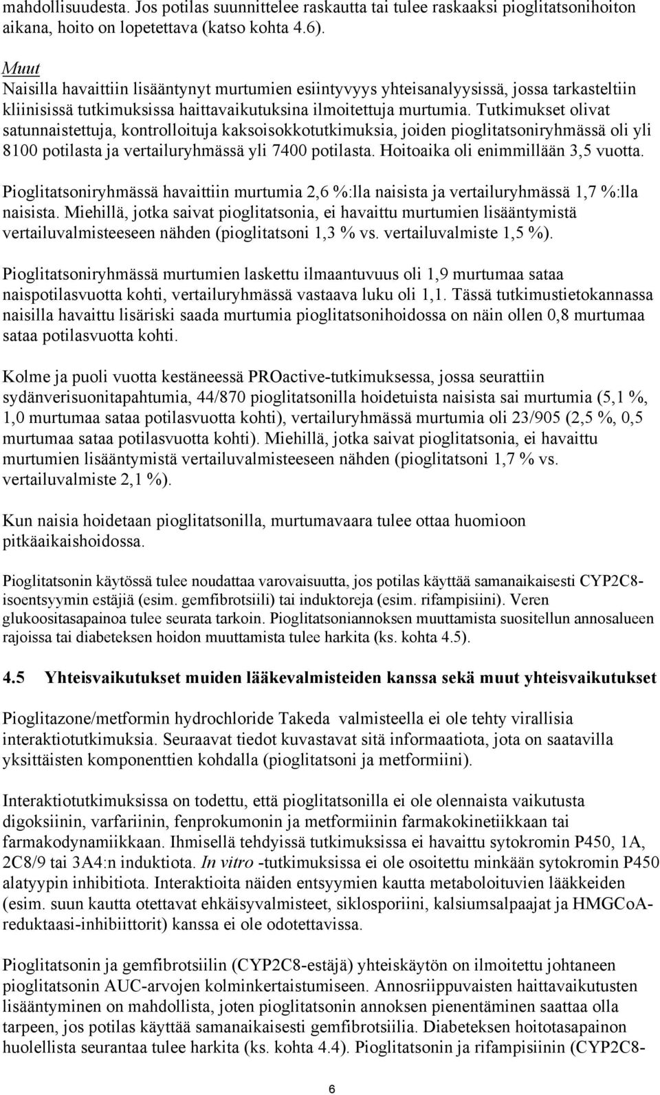 Tutkimukset olivat satunnaistettuja, kontrolloituja kaksoisokkotutkimuksia, joiden pioglitatsoniryhmässä oli yli 8100 potilasta ja vertailuryhmässä yli 7400 potilasta.